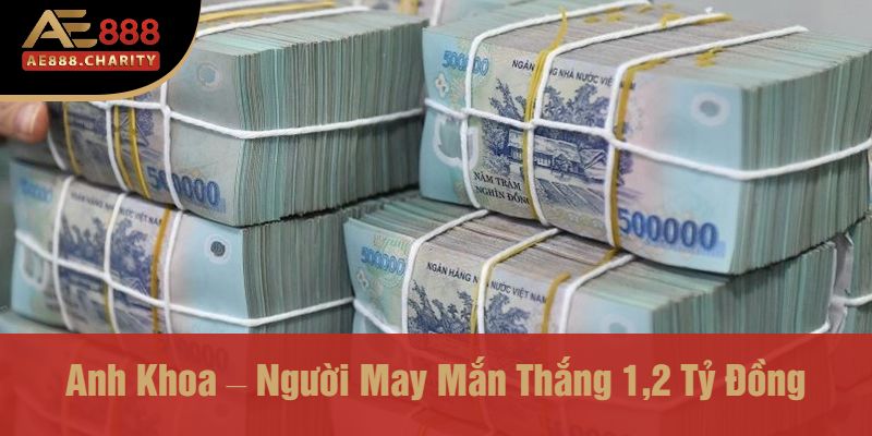 Anh Khoa Phát Tài 1,2 Tỷ Từ Game Quay Số AE888 – Nhà Cái Đẳng Cấp Giúp Đổi Đời 3 Anh Khoa – Người May Mắn Thắng 1,2 Tỷ Đồng