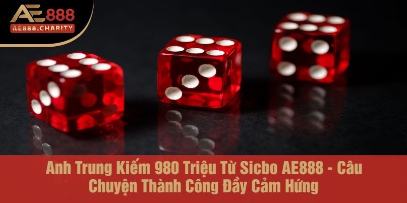 Anh Trung Kiếm 980 Triệu Với Sicbo AE888 – Nhà Cái Uy Tín Giúp Bạn Tỏa Sáng 3 Anh Trung Kiếm 980 Triệu Từ Sicbo AE888 - Câu Chuyện Thành Công Đầy Cảm Hứng