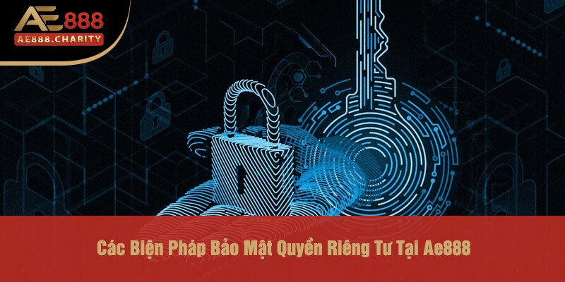Bảo Vệ Quyền Riêng Tư Tại Ae888 - Lợi Ích Và Thách Thức 3 Các Biện Pháp Bảo Mật Quyền Riêng Tư Tại Ae888