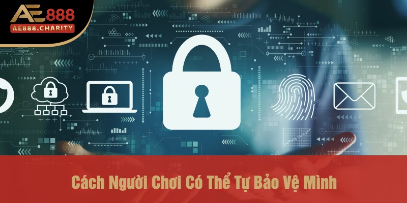 Bảo Mật Người Chơi Tại Ae888 - Giải Pháp An Toàn Cho Cược Online 4 Cách Người Chơi Có Thể Tự Bảo Vệ Mình