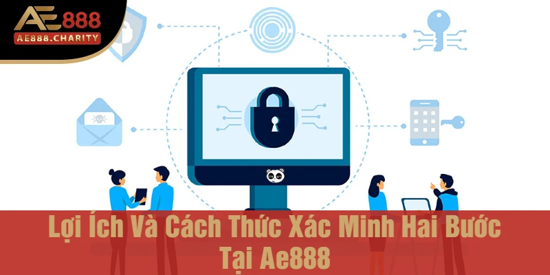Cảnh Báo Lừa Đảo Mới - Cách Xác Minh 2 Bước Để Bảo Vệ Tài Khoản Nhà Cái Ae888 2 Lợi Ích Và Cách Thức Xác Minh Hai Bước Tại Ae888