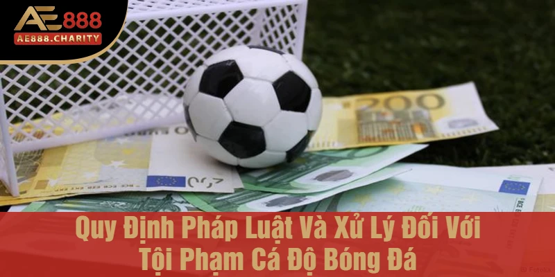 Chơi Có Bị Công An Triệu Tập Không? - Cùng Nhà Cái Ae888 Hiểu Rõ Về Rủi Ro Và Quy Định Pháp Luật 3 Quy Định Pháp Luật Và Xử Lý Đối Với Tội Phạm Cá Độ Bóng Đá