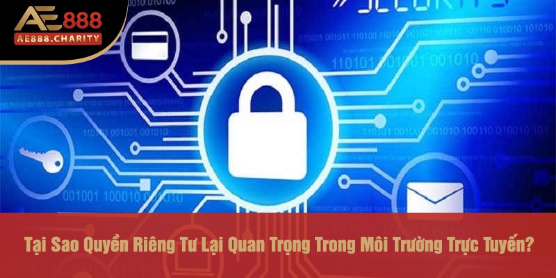 Bảo Vệ Quyền Riêng Tư Tại Ae888 - Lợi Ích Và Thách Thức 2 Tại Sao Quyền Riêng Tư Lại Quan Trọng Trong Môi Trường Trực Tuyến?